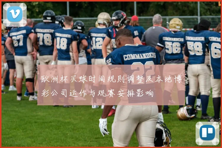 欧洲杯买球时间规则调整及本地博彩公司运作与观赛安排影响