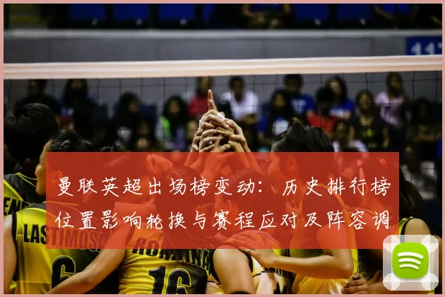 曼联英超出场榜变动：历史排行榜位置影响轮换与赛程应对及阵容调整