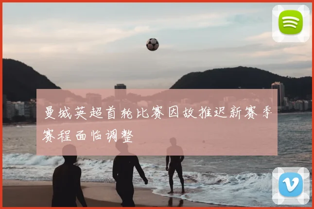 曼城英超首轮比赛因故推迟新赛季赛程面临调整