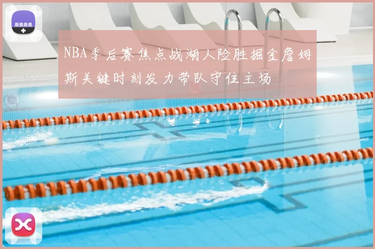 NBA季后赛焦点战湖人险胜掘金詹姆斯关键时刻发力带队守住主场